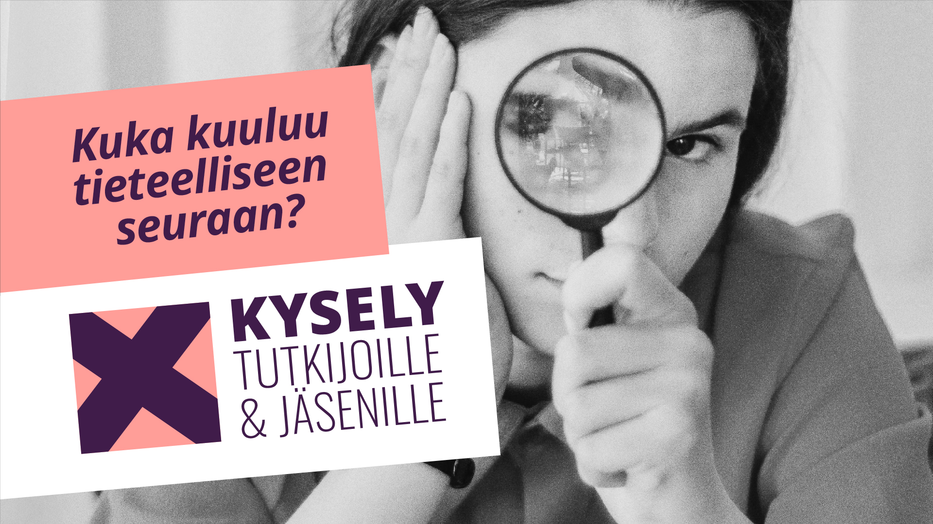 Henkilö katsoo suurennuslasin läpi, teksti: "Kuka kuuluu tieteellisen seuraan? Kysely tutkijoille ja  jäsenille."