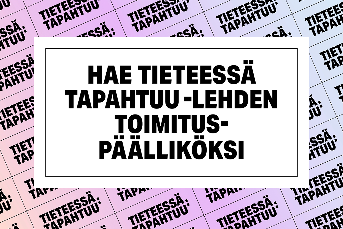 Kuvassa lukee hae Tieteessä tapahtuu -lehden toimituspäälliköksi värikästä taustaa vasten. 